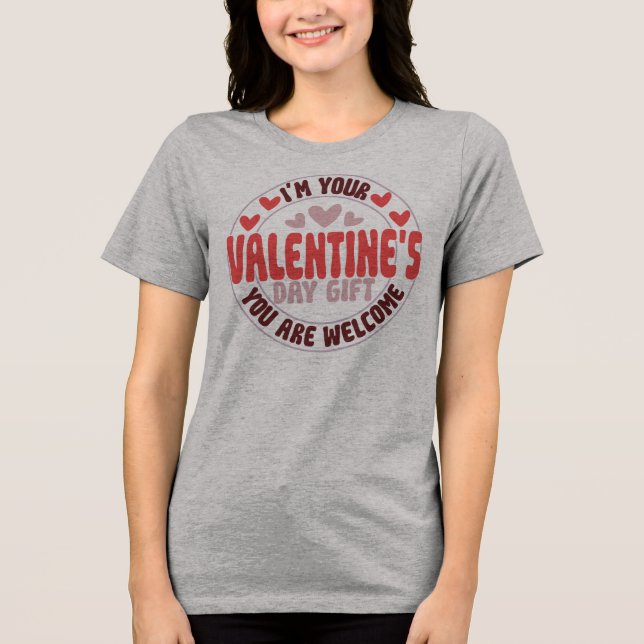 I'm Your Valentine's Day Gift You Are Welcome Tri-Blend Shirt (Vorderseite)