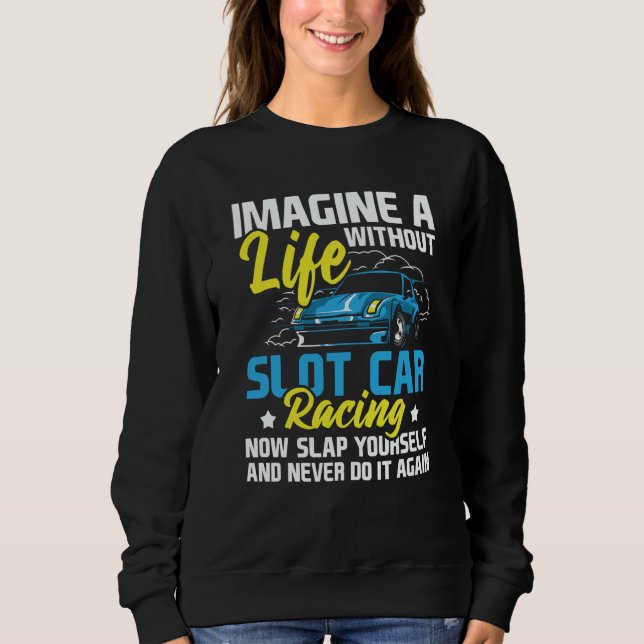 Imagine A Life Without Slot Car Racing  Car Hobbyi Sweatshirt (Vorderseite)