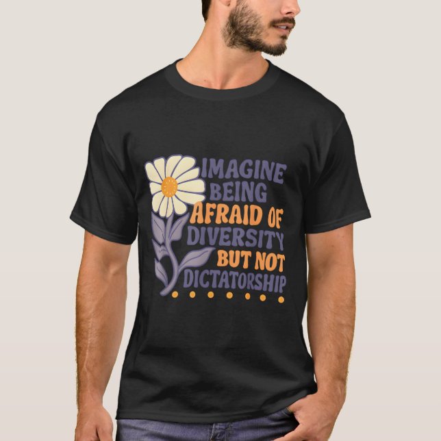 Imagine Being Afraid Of Diversity But Not Dictator T-Shirt (Vorderseite)