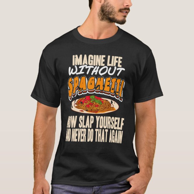 Imagine Life Without Spaghetti Now Slap Yourself P T-Shirt (Vorderseite)
