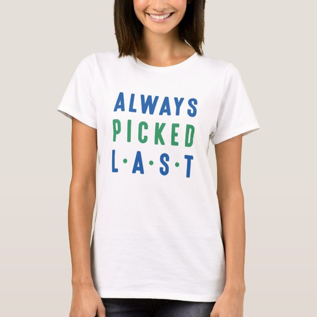 Immer als Letzte ausgewählt T-Shirt (Vorderseite)
