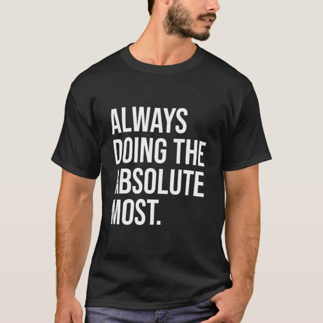 Immer das Absolute Maximum an Humor T-Shirt (Vorderseite)