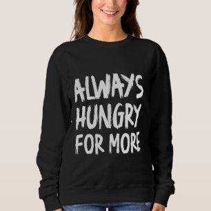 Immer Hunger nach mehr Motivation Sweatshirt