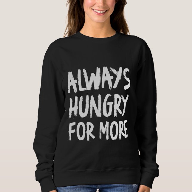 Immer Hunger nach mehr Motivation Sweatshirt (Vorderseite)