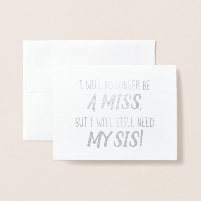 Immer noch benötigt Sis | Funny Bridesmaid oder Tr Folienkarte (Vorderseite mit Umschlag)