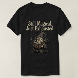 Immer noch magisch, nur erschöpft T-Shirt