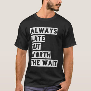 Immer spät, aber es lohnt sich zu warten T-Shirt