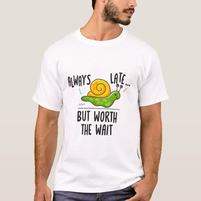 Immer spät, aber es lohnt sich zu warten T-Shirt (Vorderseite)