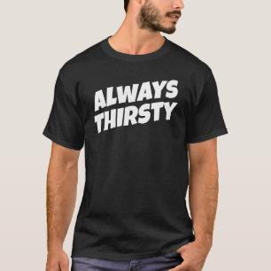 Immer Thirsty T-Shirt