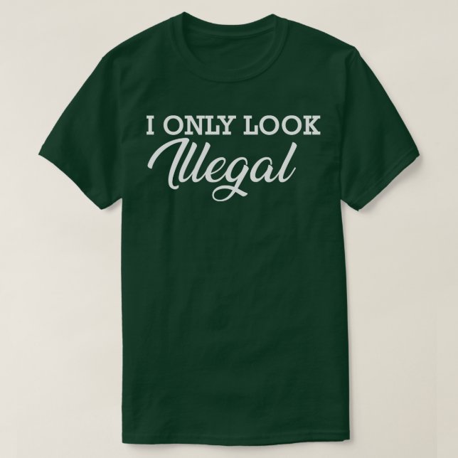 Immigranten Ich sehe nur illegal aus T-Shirt (Design vorne)