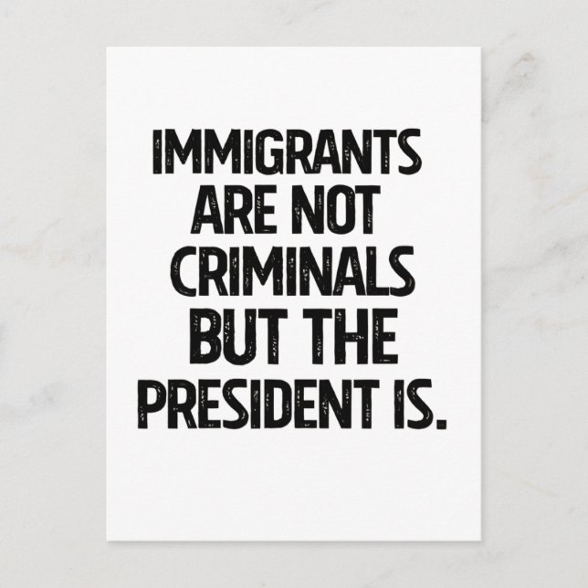 Immigrants Are Not Criminials But the President Is Ankündigungspostkarte (Vorderseite)