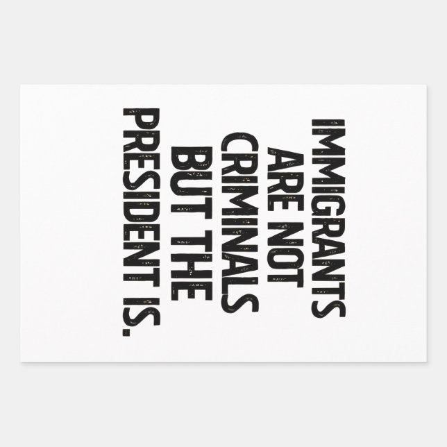 Immigrants Are Not Criminials But the President Is Geschenkpapier Set (Vorderseite)