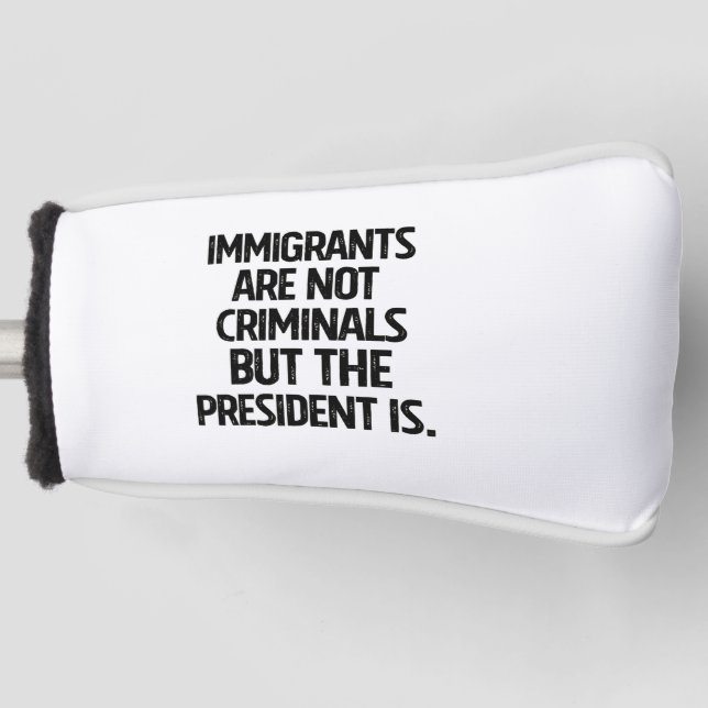 Immigrants Are Not Criminials But the President Is Golf Headcover (Vorderseite)