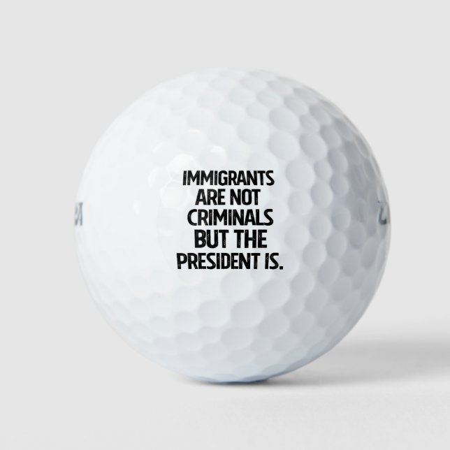 Immigrants Are Not Criminials But the President Is Golfball (Vorderseite)