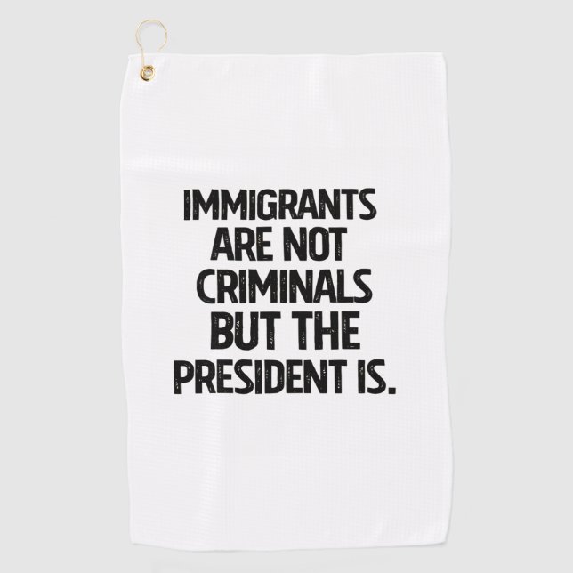 Immigrants Are Not Criminials But the President Is Golfhandtuch (Vorderseite)