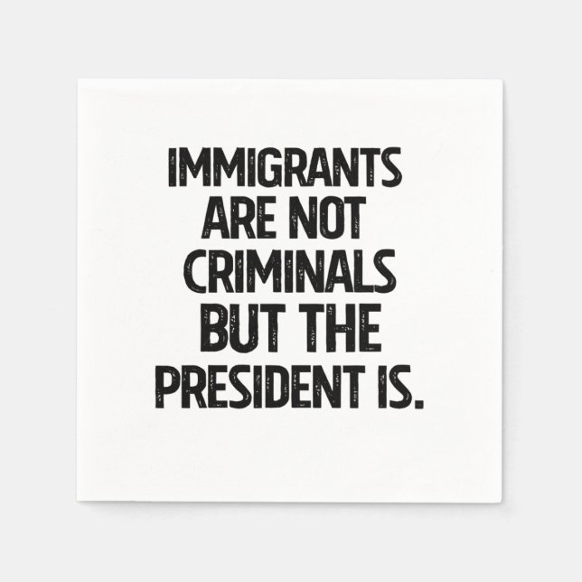 Immigrants Are Not Criminials But the President Is Serviette (Vorderseite)