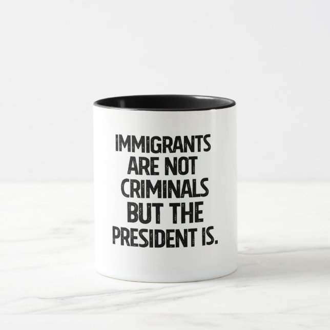 Immigrants Are Not Criminials But the President Is Tasse (Zentrum)