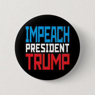 Impeach President Trump - Anti Trump Button