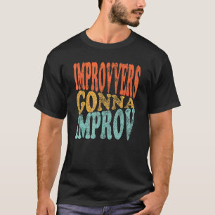 Improvvers Gonna Improv Comic Comedian T-Shirt