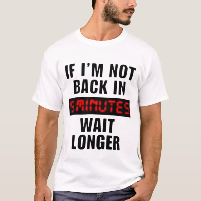 in 5 Minuten länger warten T - Shirt (Vorderseite)