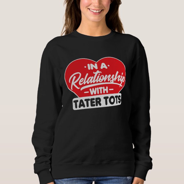 In a Relationship with Taters Tots   Tater Tots Sweatshirt (Vorderseite)