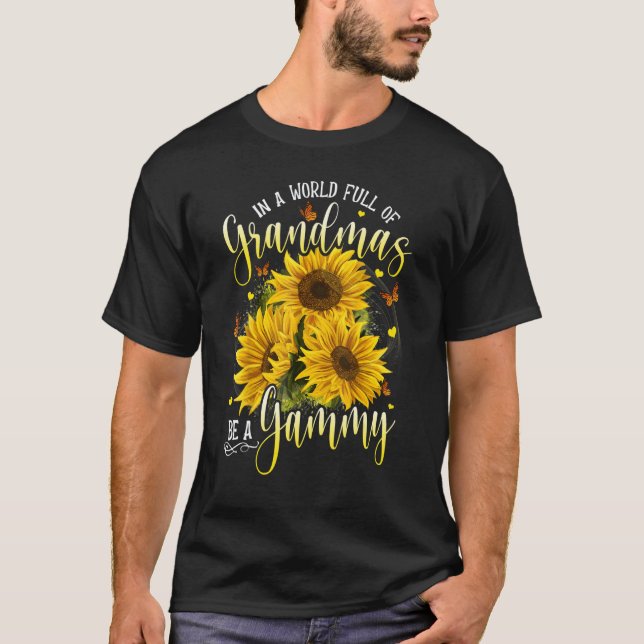 In A World Full Of Grandma Be A Gammy Sunflowers T-Shirt (Vorderseite)