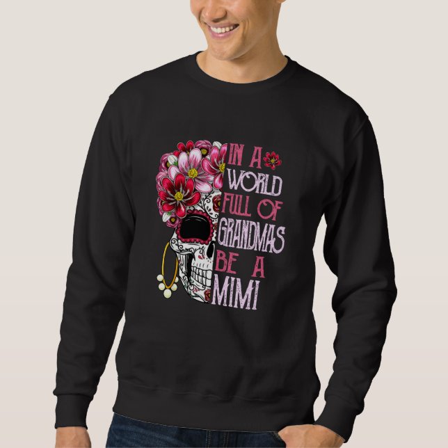 In A World Full Of Grandmas Be A Mimi  Skull Flowe Sweatshirt (Vorderseite)