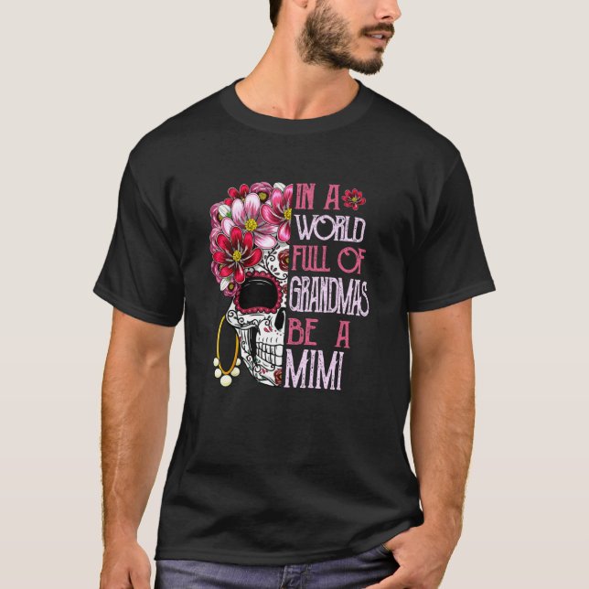 In A World Full Of Grandmas Be A Mimi  Skull Flowe T-Shirt (Vorderseite)
