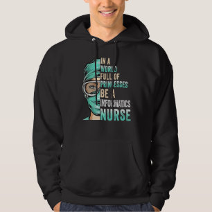 In A World Full Of Princess Be a Nurse Informati Hoodie