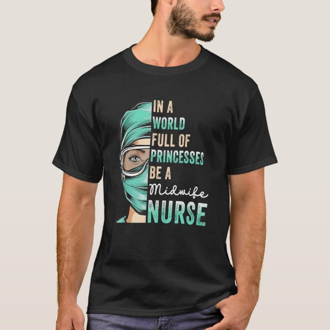In A World Full of Princesses Be A Nurse  Midwife  T-Shirt (Vorderseite)