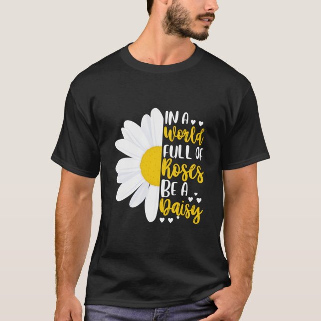 In A World Full Of Roses Be A Daisy T-Shirt (Vorderseite)