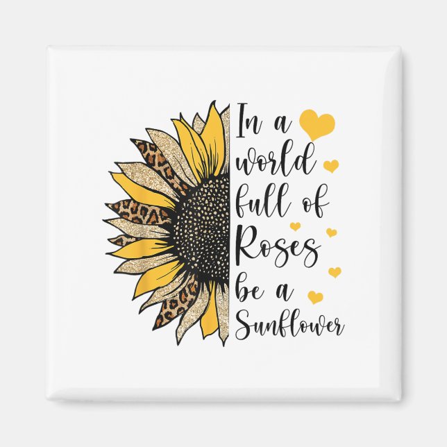 In A World Full Of Roses Be A Sunflower Flower Leo Magnet (Vorne)