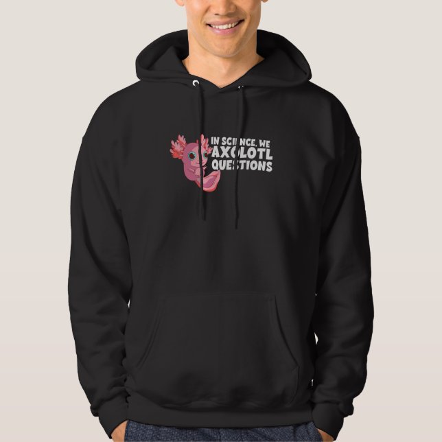 In der Wissenschaft haben wir Axolotl-Fragen Axolo Hoodie (Vorderseite)