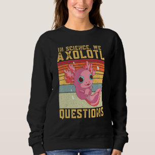 In der Wissenschaft haben wir Axolotl-Fragen Axolo Sweatshirt