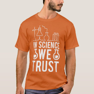 In der Wissenschaft vertrauen wir auf die Chemie B T-Shirt