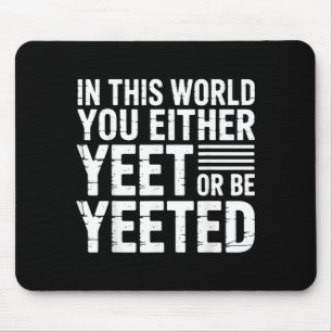 In dieser Welt yeetest du entweder oder wirst geye Mousepad