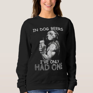 In Dog Beers I've Only Had One Dog Mens Drinking Sweatshirt