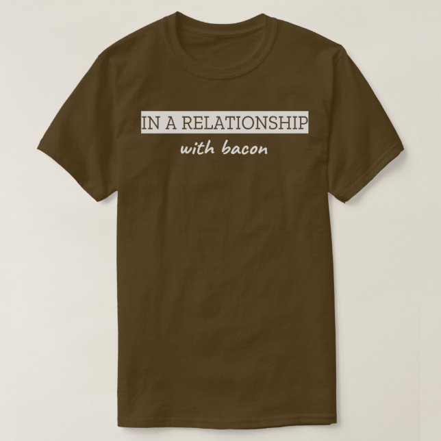 In einer Beziehung zu Bacon T-Shirt (Design vorne)