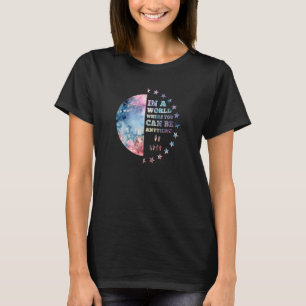 In einer Welt, in der man alles sein kann, was güt T-Shirt