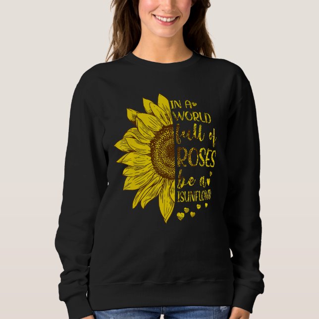 In einer Welt voller Rose ist eine Sonnenblume Sweatshirt (Vorderseite)