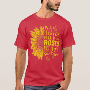 In einer Welt voller Rosen sei eine Sonnenblume Pr T-Shirt