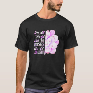 In einer Welt voller Rosen sei eine Sukkulentenpfl T-Shirt