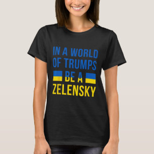 In einer Welt voller Trumps sei ein Zelensky - Ste T-Shirt