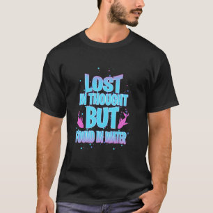 In Gedanken verloren, aber im Wasser gefunden T-Shirt