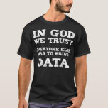 In God We Trust - Funny Science Mathematics Statis T-Shirt<br><div class="desc">In God We Trust - Funny Science Mathe Statistics .Statistics,  Mathematik,  Data,  Geek,  Nerd,  Science,  Analytics,  Datenwissenschaftler,  lustig,  Mathematik,  Statistiker,  Kurve,  Datenwissenschaft,  Datenwissenschaft,  Dinosaurier,  Ingenieur,  Gleichung,  Graph,  Maschinenlernen,  Wahrscheinlichkeit,  Programmierer,  Python</div>