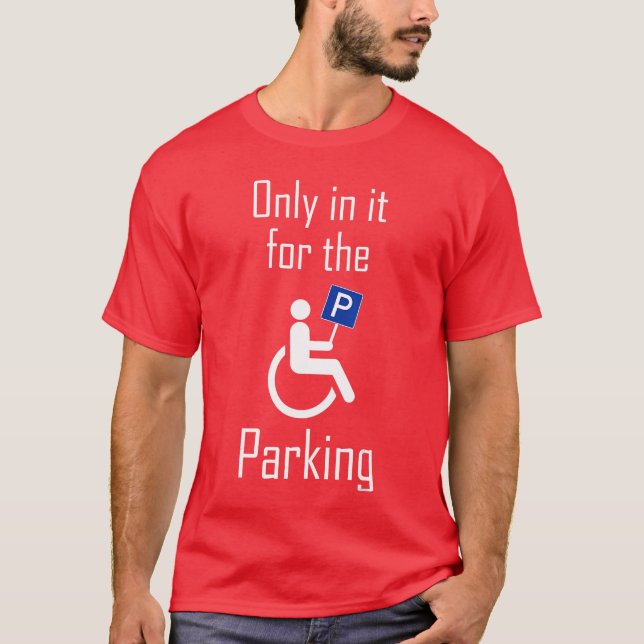In it Forhe Parking I Sarcastic Disabled Wheelchai T-Shirt (Vorderseite)