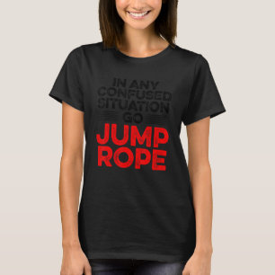 In jeder verworrenen Situation gehen Jump Rope Rop T-Shirt