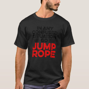 In jeder verworrenen Situation gehen Jump Rope Rop T-Shirt