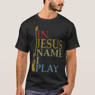 In Jesus Name spiele ich Gitarre T-Shirt