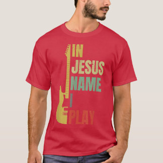 In Jesus Name spiele ich Gitarre T-Shirt